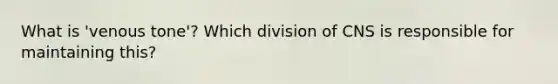 What is 'venous tone'? Which division of CNS is responsible for maintaining this?