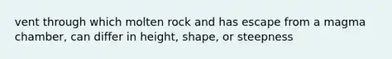 vent through which molten rock and has escape from a magma chamber, can differ in height, shape, or steepness