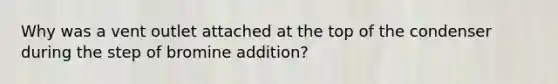 Why was a vent outlet attached at the top of the condenser during the step of bromine addition?