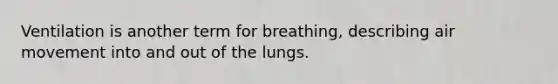 Ventilation is another term for breathing, describing air movement into and out of the lungs.