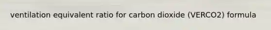 ventilation equivalent ratio for carbon dioxide (VERCO2) formula