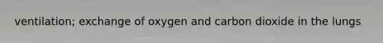 ventilation; exchange of oxygen and carbon dioxide in the lungs