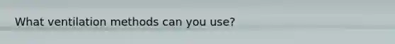 What ventilation methods can you use?