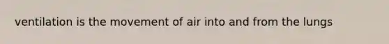 ventilation is the movement of air into and from the lungs