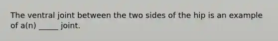 The ventral joint between the two sides of the hip is an example of a(n) _____ joint.