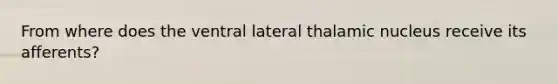 From where does the ventral lateral thalamic nucleus receive its afferents?