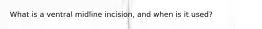 What is a ventral midline incision, and when is it used?