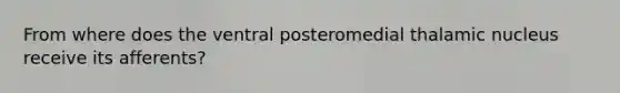 From where does the ventral posteromedial thalamic nucleus receive its afferents?