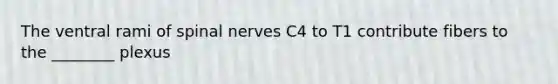 The ventral rami of spinal nerves C4 to T1 contribute fibers to the ________ plexus