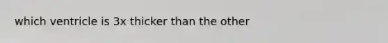 which ventricle is 3x thicker than the other