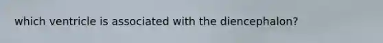 which ventricle is associated with the diencephalon?