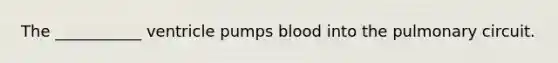 The ___________ ventricle pumps blood into the pulmonary circuit.