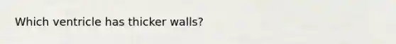 Which ventricle has thicker walls?