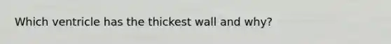 Which ventricle has the thickest wall and why?