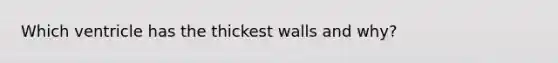 Which ventricle has the thickest walls and why?