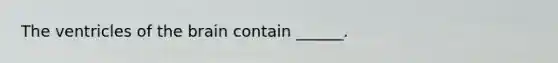 The ventricles of <a href='https://www.questionai.com/knowledge/kLMtJeqKp6-the-brain' class='anchor-knowledge'>the brain</a> contain ______.