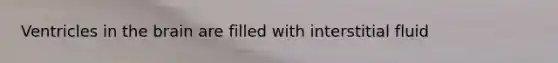 Ventricles in <a href='https://www.questionai.com/knowledge/kLMtJeqKp6-the-brain' class='anchor-knowledge'>the brain</a> are filled with interstitial fluid
