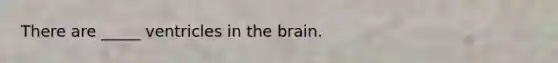 There are _____ ventricles in the brain.