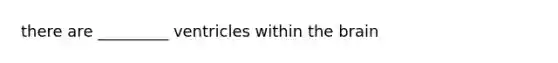 there are _________ ventricles within the brain