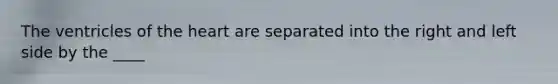 The ventricles of the heart are separated into the right and left side by the ____