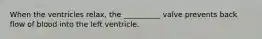 When the ventricles relax, the __________ valve prevents back flow of blood into the left ventricle.