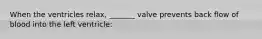 When the ventricles relax, _______ valve prevents back flow of blood into the left ventricle: