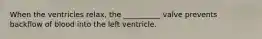 When the ventricles relax, the __________ valve prevents backflow of blood into the left ventricle.