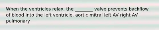 When the ventricles relax, the ________ valve prevents backflow of blood into the left ventricle. aortic mitral left AV right AV pulmonary