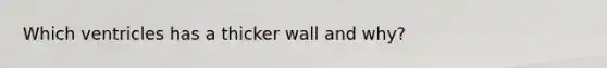 Which ventricles has a thicker wall and why?