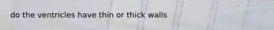 do the ventricles have thin or thick walls