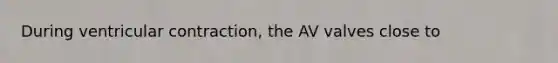 During ventricular contraction, the AV valves close to