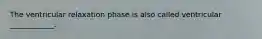 ​The ventricular relaxation phase is also called ventricular ____________.
