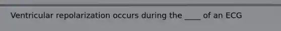 Ventricular repolarization occurs during the ____ of an ECG