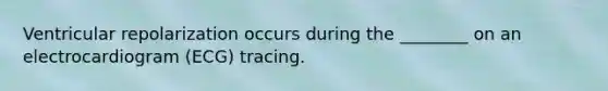 Ventricular repolarization occurs during the ________ on an electrocardiogram (ECG) tracing.