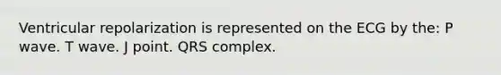 Ventricular repolarization is represented on the ECG by the: P wave. T wave. J point. QRS complex.