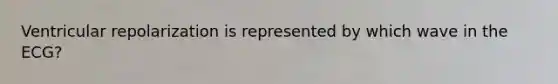 Ventricular repolarization is represented by which wave in the ECG?