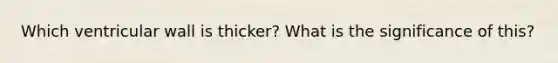 Which ventricular wall is thicker? What is the significance of this?