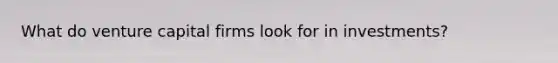 What do venture capital firms look for in investments?
