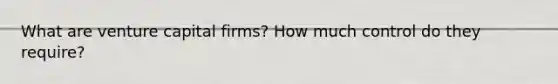 What are venture capital firms? How much control do they require?