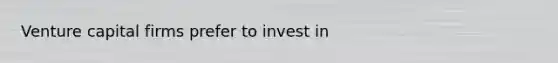 Venture capital firms prefer to invest in