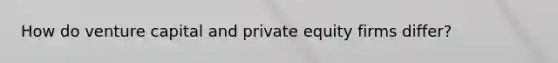 How do venture capital and private equity firms differ?