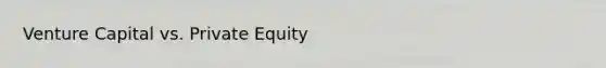 Venture Capital vs. Private Equity