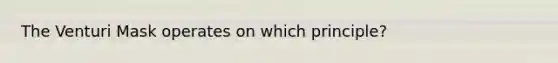 The Venturi Mask operates on which principle?