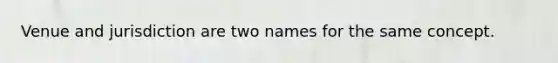 Venue and jurisdiction are two names for the same concept.