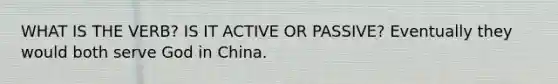 WHAT IS THE VERB? IS IT ACTIVE OR PASSIVE? Eventually they would both serve God in China.