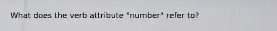 What does the verb attribute "number" refer to?