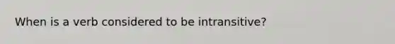 When is a verb considered to be intransitive?