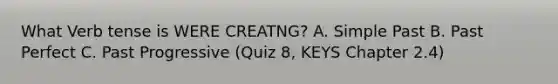 What Verb tense is WERE CREATNG? A. Simple Past B. Past Perfect C. Past Progressive (Quiz 8, KEYS Chapter 2.4)