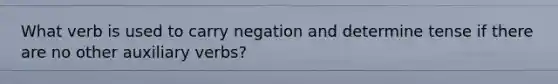 What verb is used to carry negation and determine tense if there are no other auxiliary verbs?