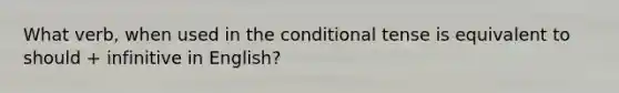 What verb, when used in the conditional tense is equivalent to should + infinitive in English?